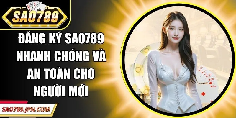 Đăng Ký Sao789 Nhanh Chóng Và An Toàn Cho Người Mới