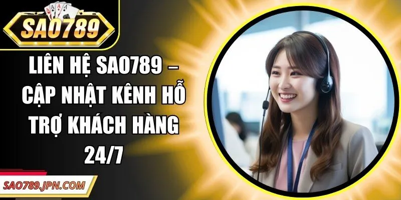 Liên Hệ Sao789 – Cập Nhật Kênh Hỗ Trợ Khách Hàng 24/7