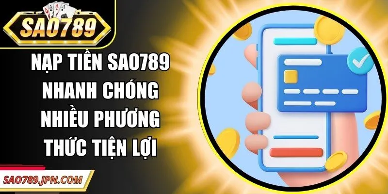Nạp Tiền Sao789 Nhanh Chóng Nhiều Phương Thức Tiện Lợi