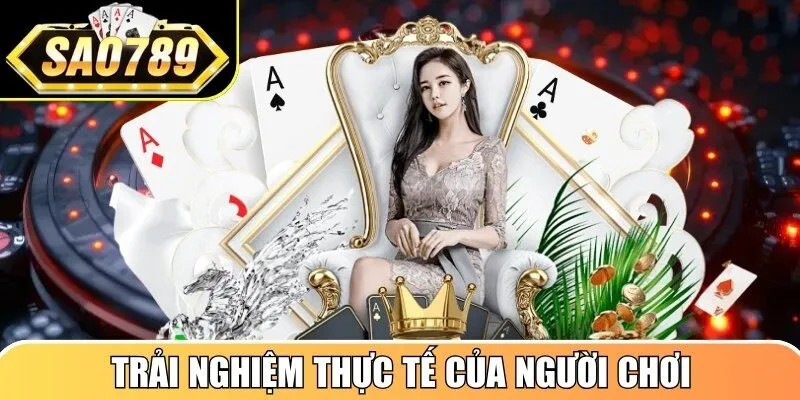 Trải nghiệm thực tế của người chơi khi tham gia Sao789