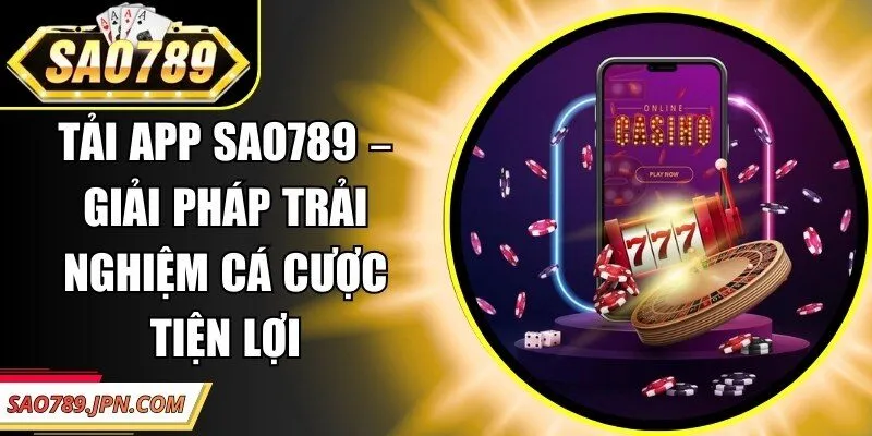 Tải App Sao789 – Giải Pháp Trải Nghiệm Cá Cược Tiện Lợi